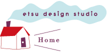 etsu design studio エツデザインスタジオ HOME